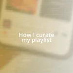 How I curate my playlist