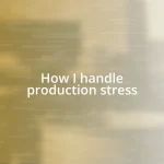 How I handle production stress