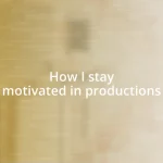 How I stay motivated in productions