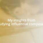 My insights from studying influential composers