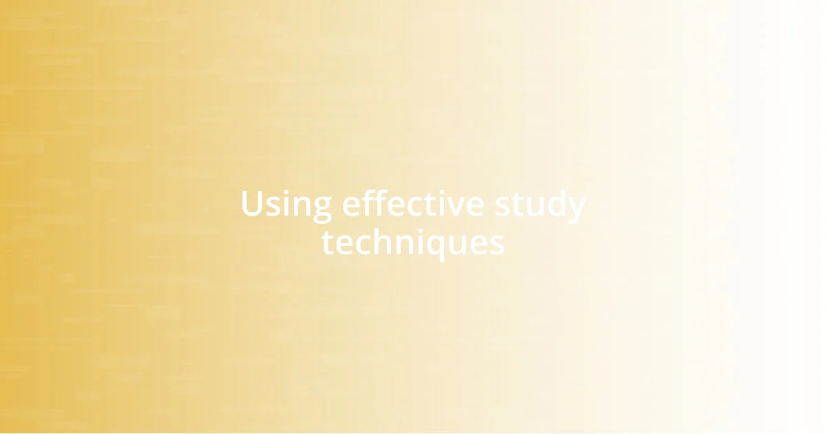 Using effective study techniques