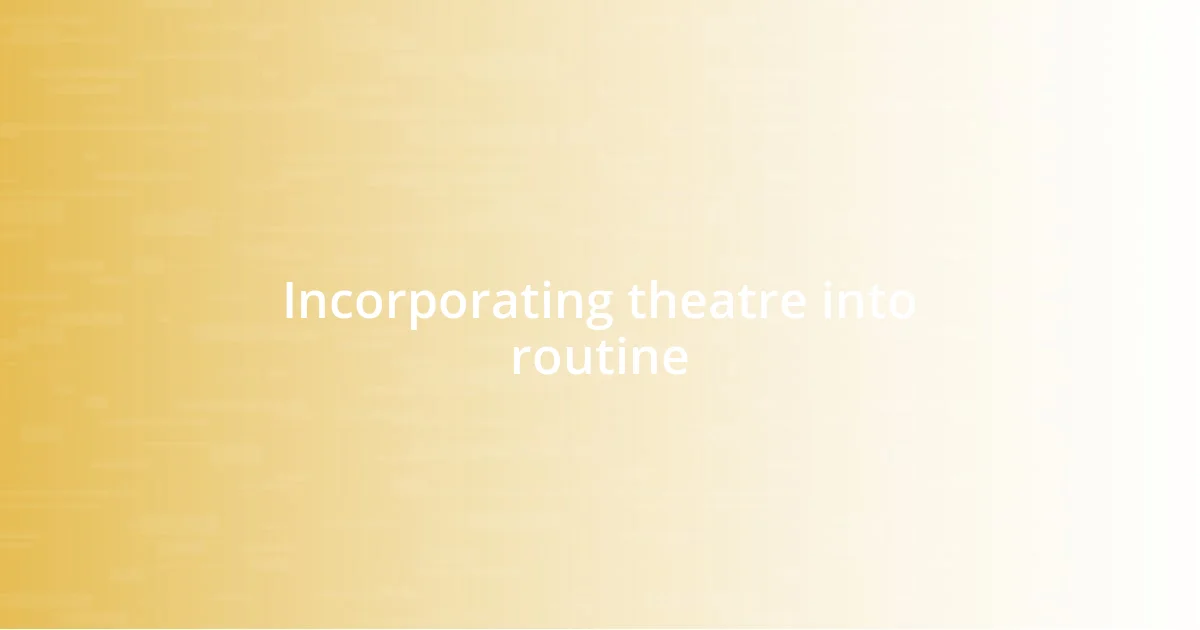 Incorporating theatre into routine