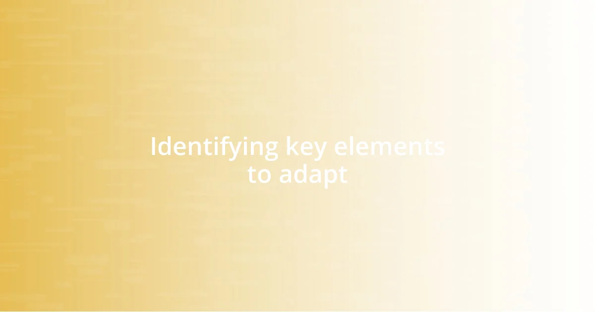 Identifying key elements to adapt