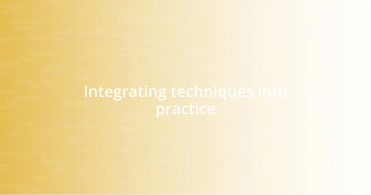 Integrating techniques into practice