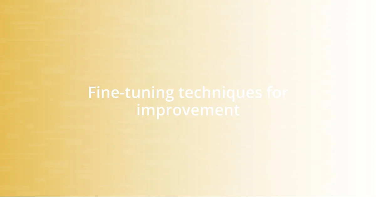 Fine-tuning techniques for improvement