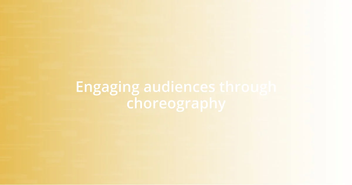 Engaging audiences through choreography