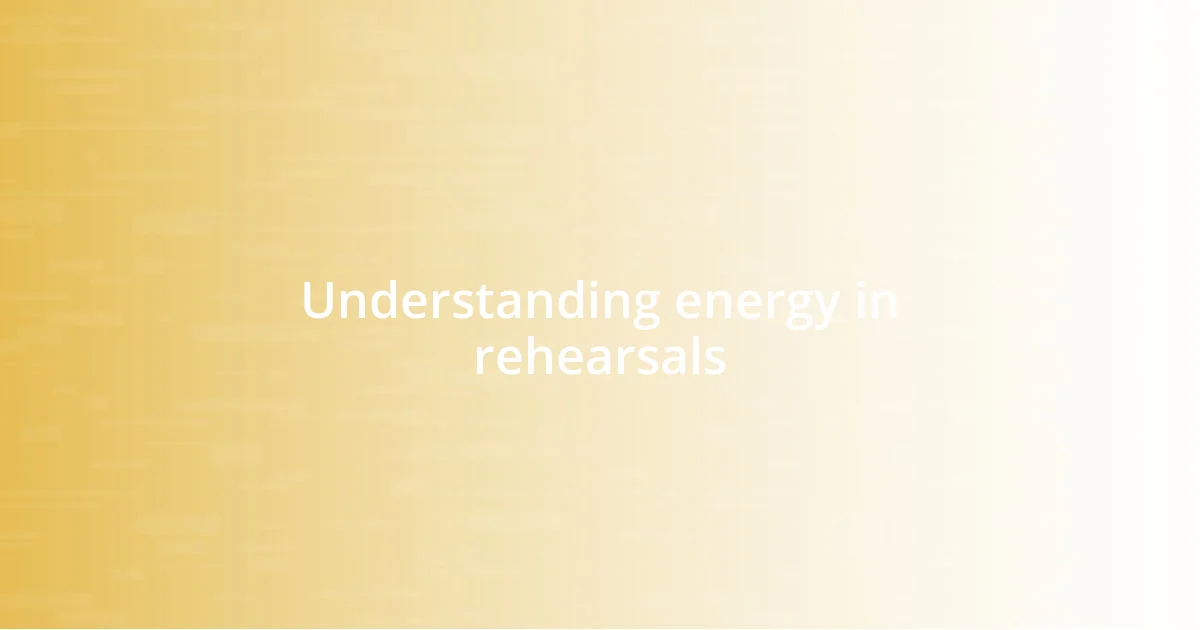 Understanding energy in rehearsals