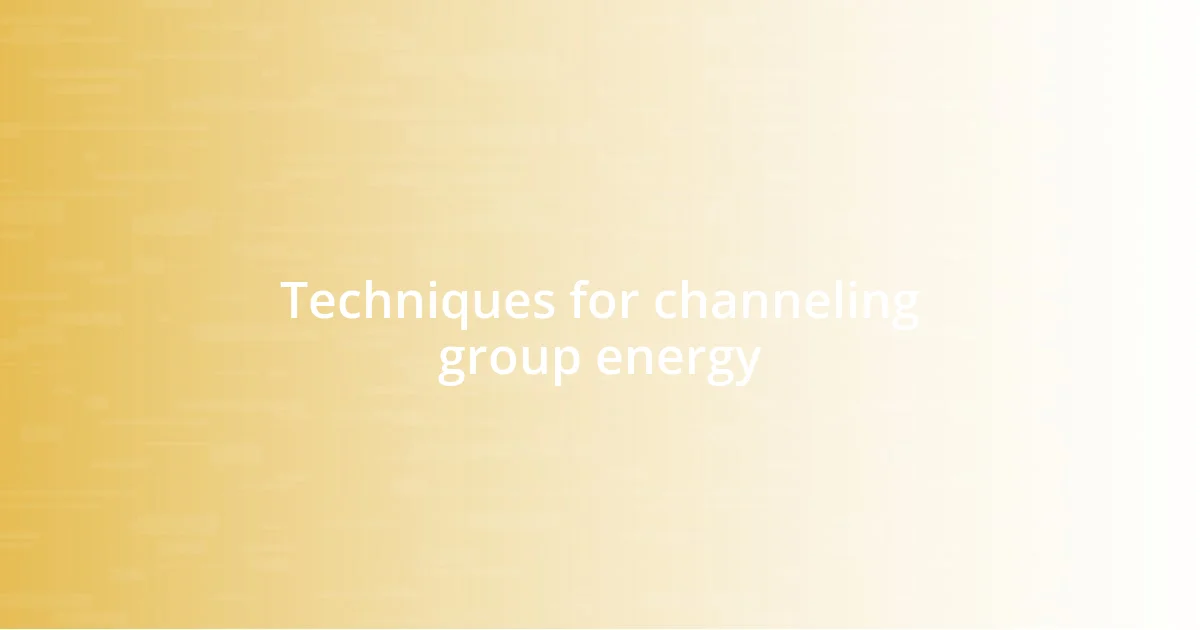 Techniques for channeling group energy