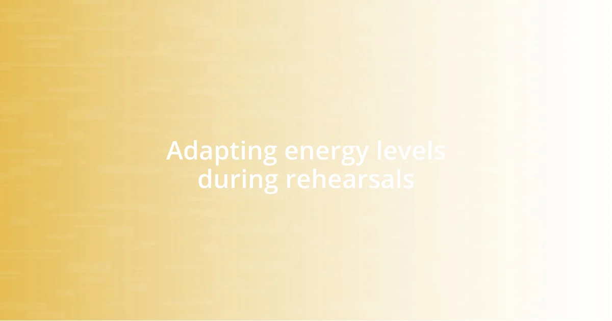 Adapting energy levels during rehearsals