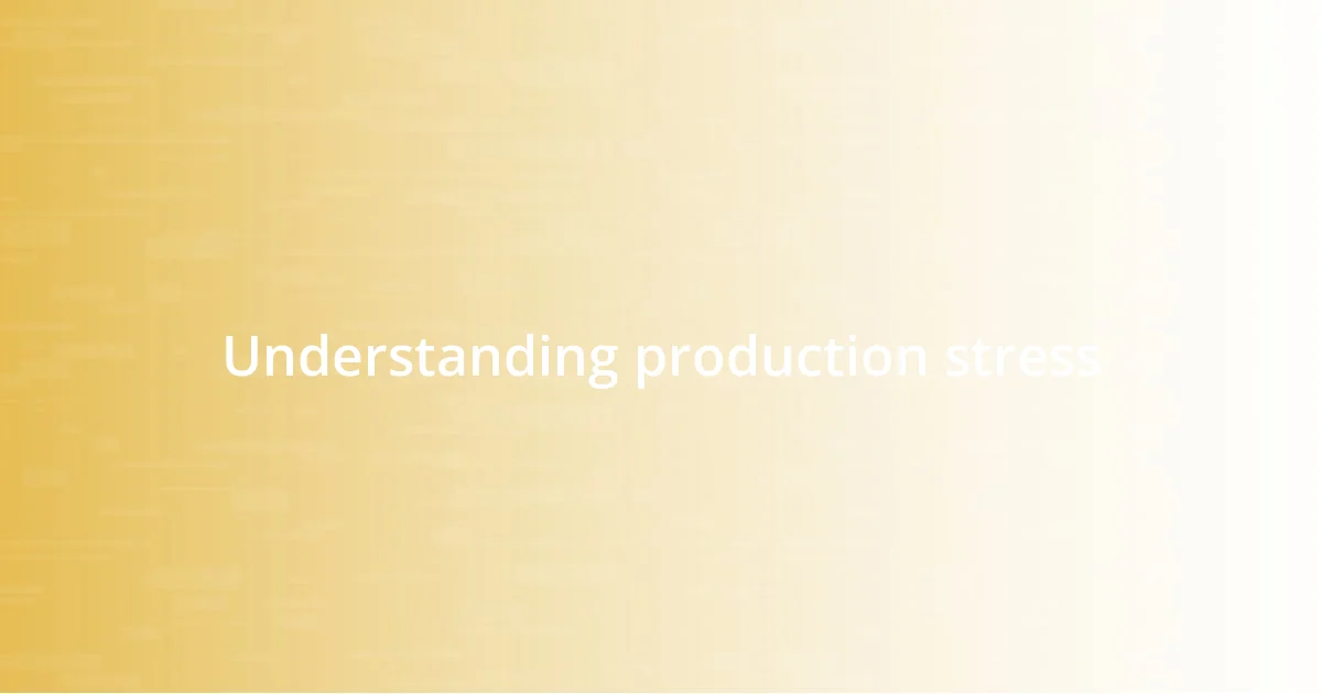 Understanding production stress