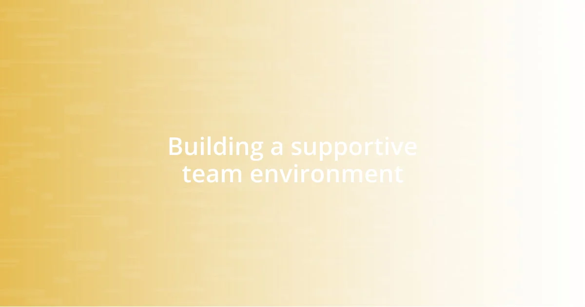 Building a supportive team environment