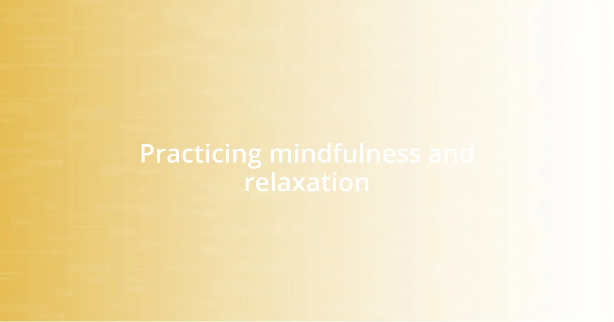 Practicing mindfulness and relaxation