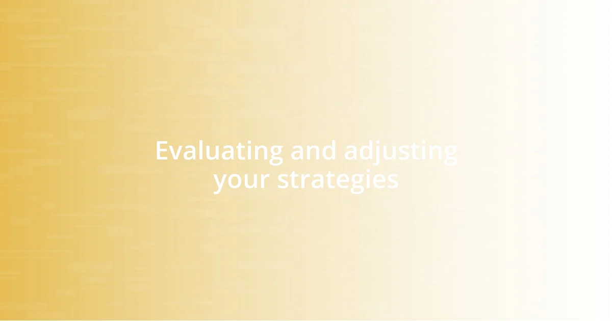 Evaluating and adjusting your strategies