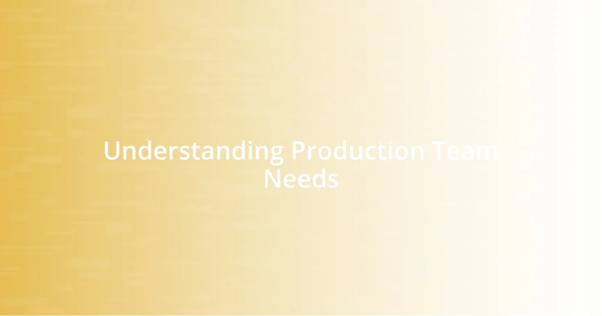 Understanding Production Team Needs