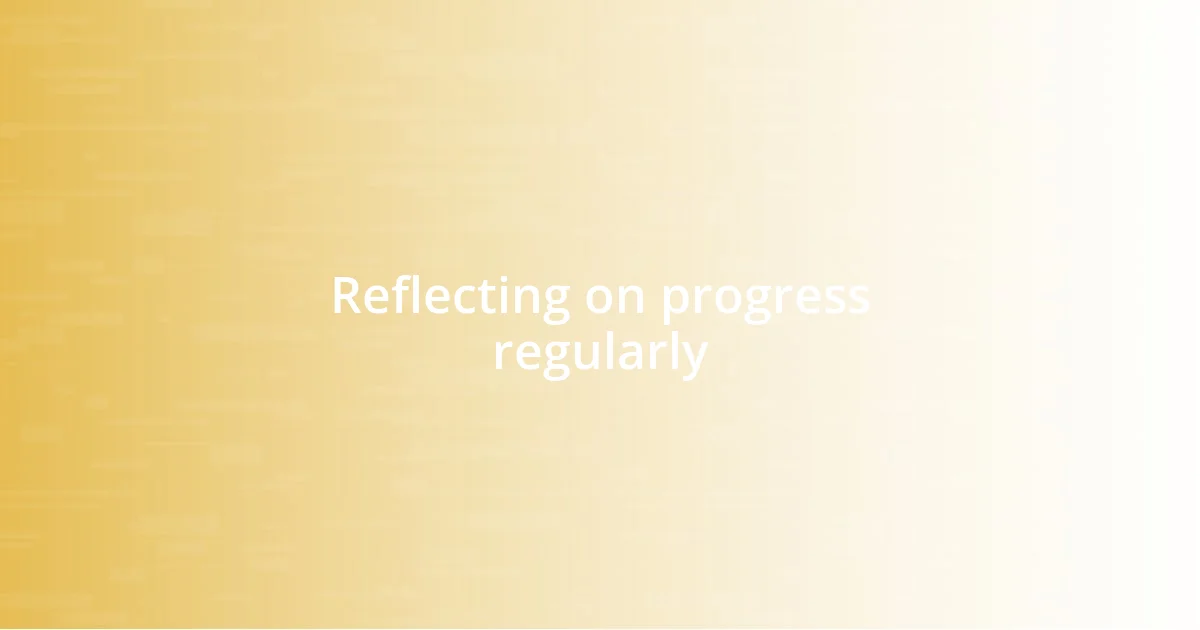 Reflecting on progress regularly