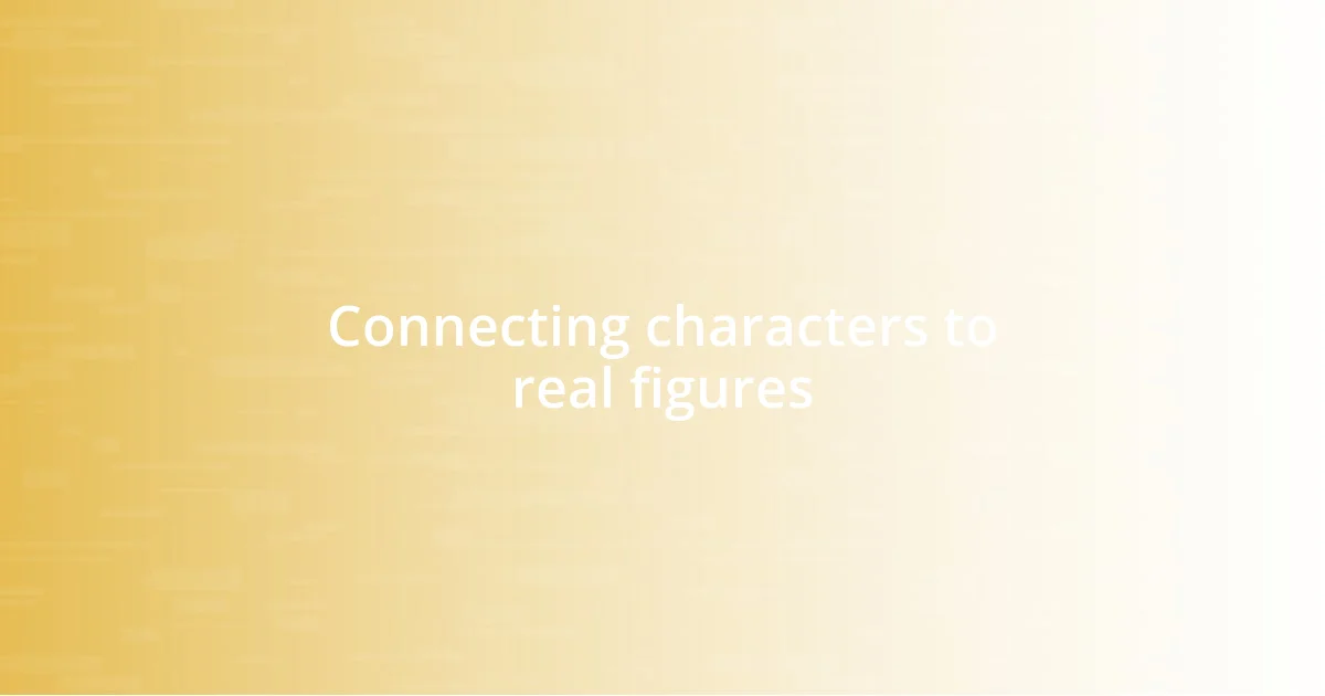 Connecting characters to real figures