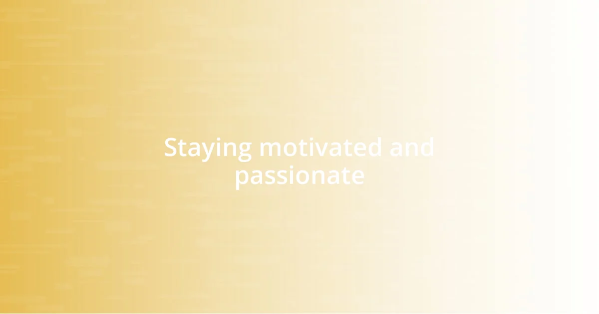 Staying motivated and passionate