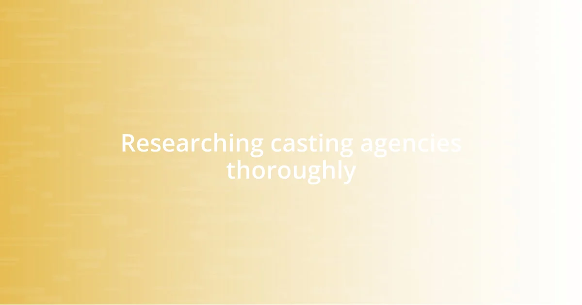 Researching casting agencies thoroughly