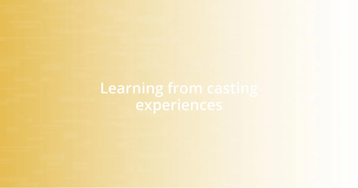 Learning from casting experiences