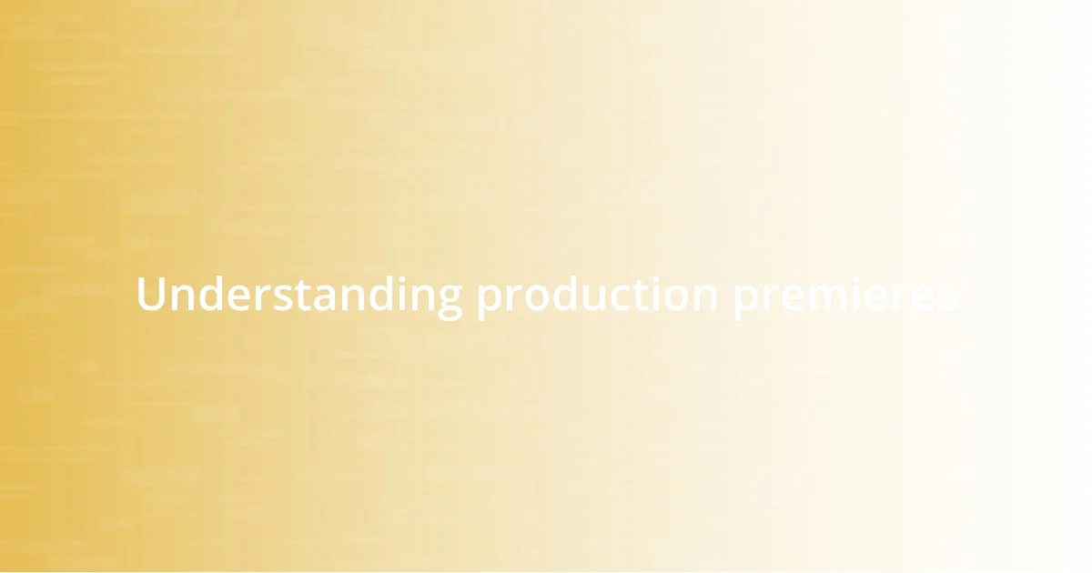 Understanding production premieres