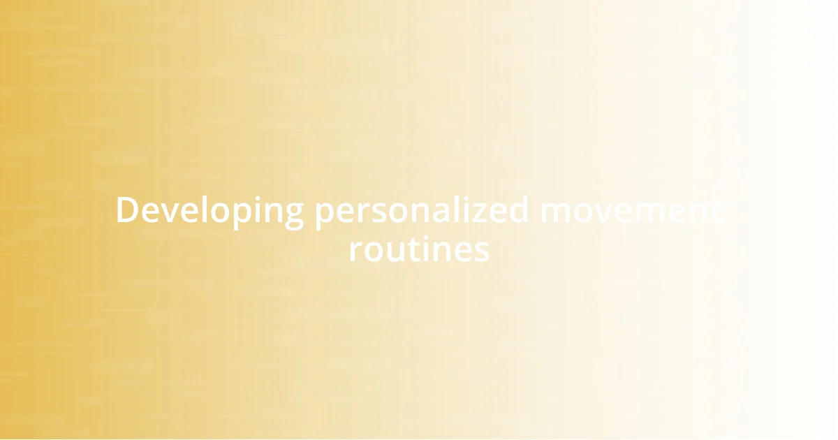 Developing personalized movement routines