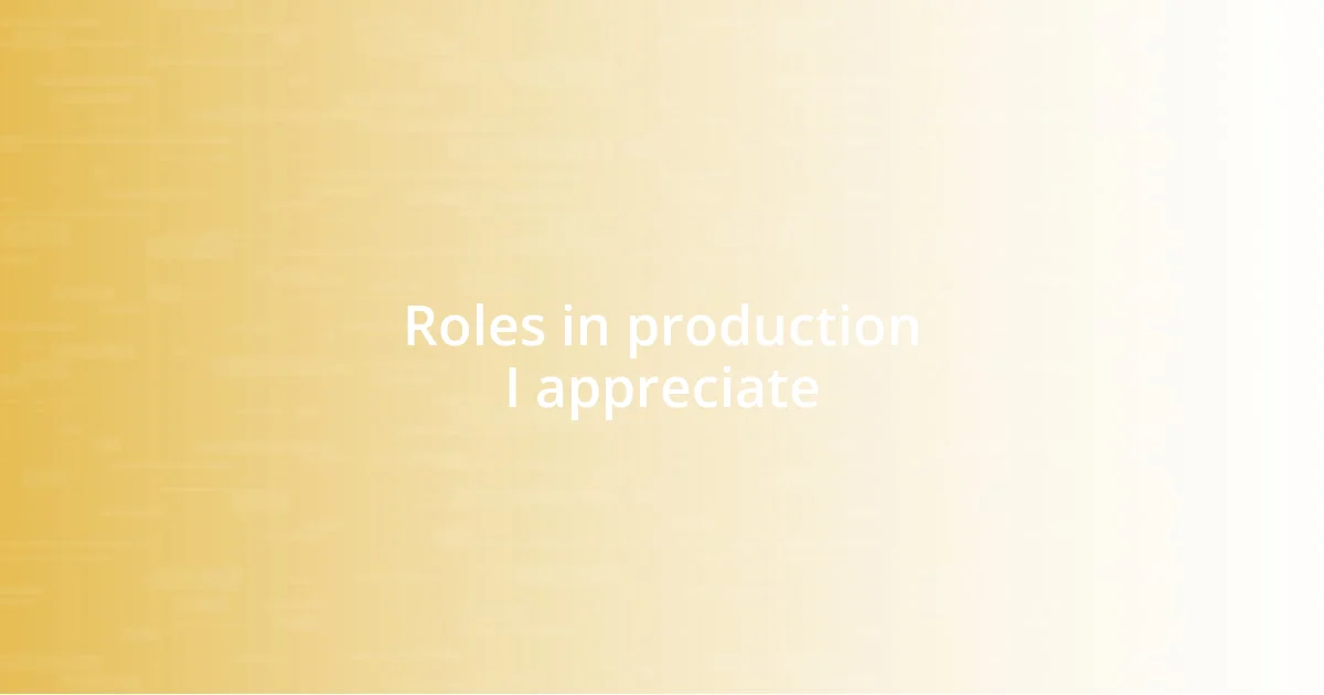 Roles in production I appreciate