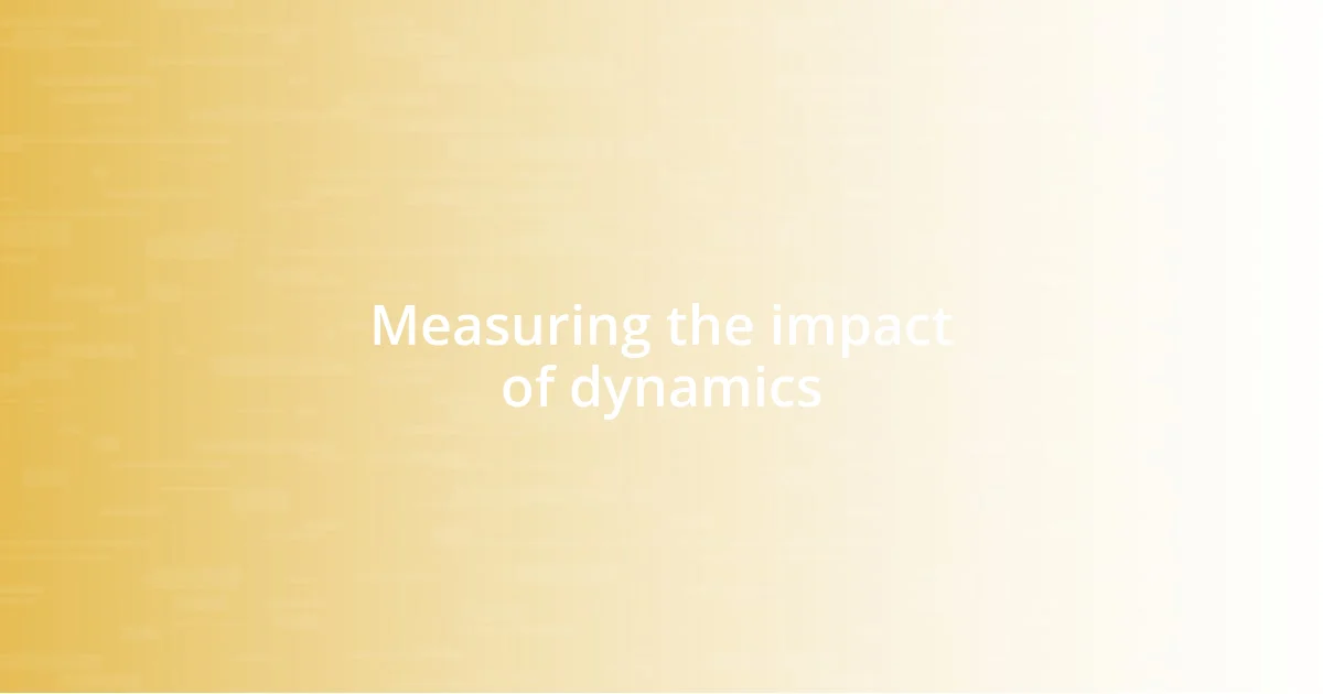 Measuring the impact of dynamics