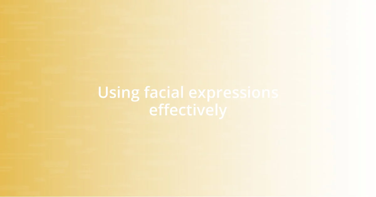 Using facial expressions effectively