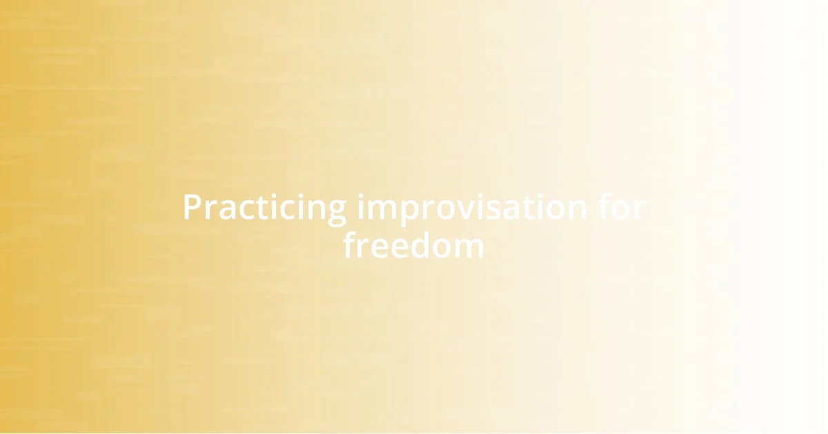 Practicing improvisation for freedom