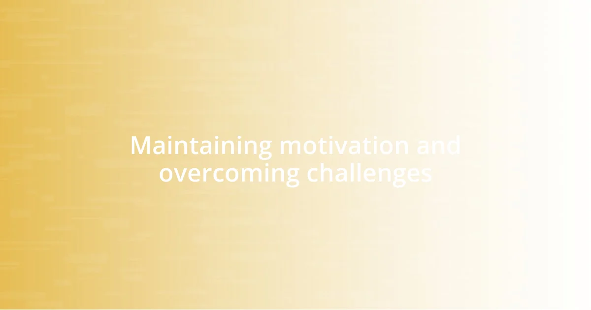 Maintaining motivation and overcoming challenges