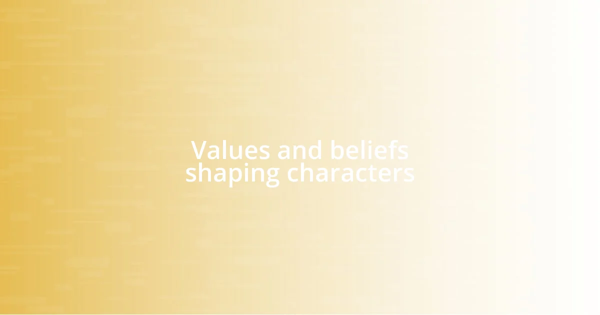 Values and beliefs shaping characters