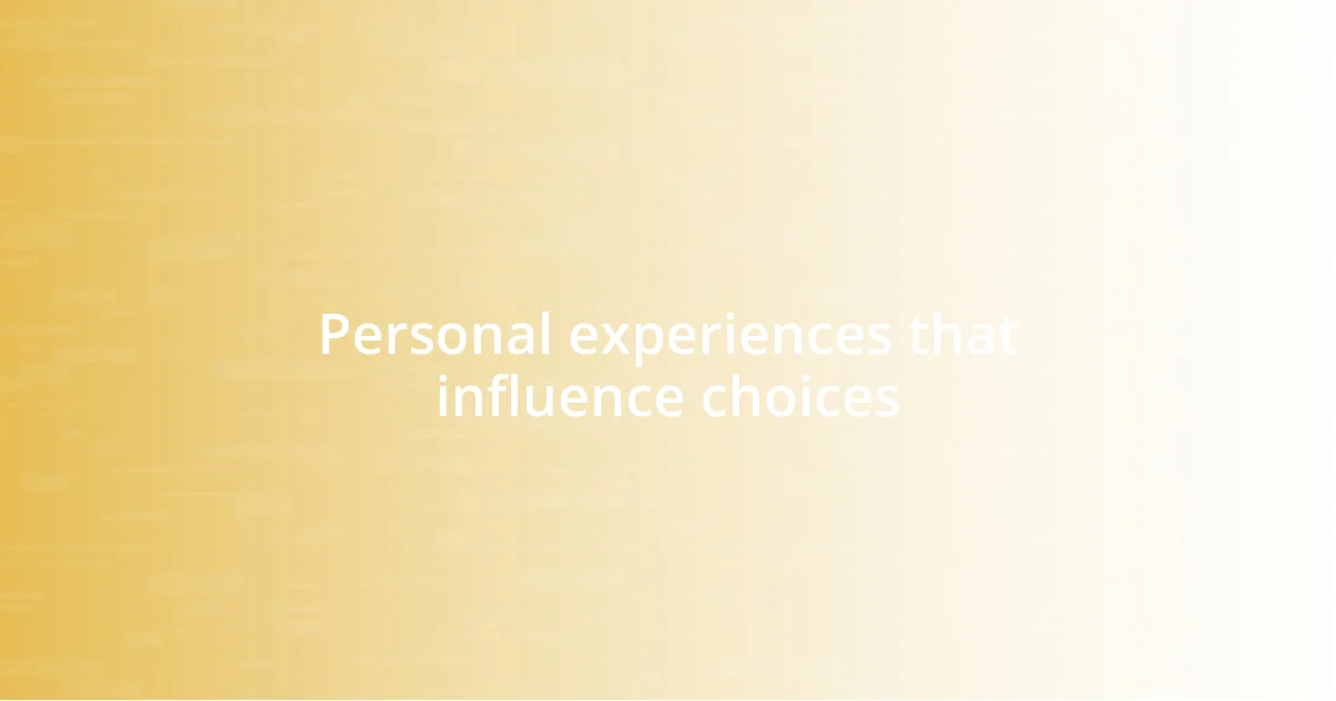 Personal experiences that influence choices