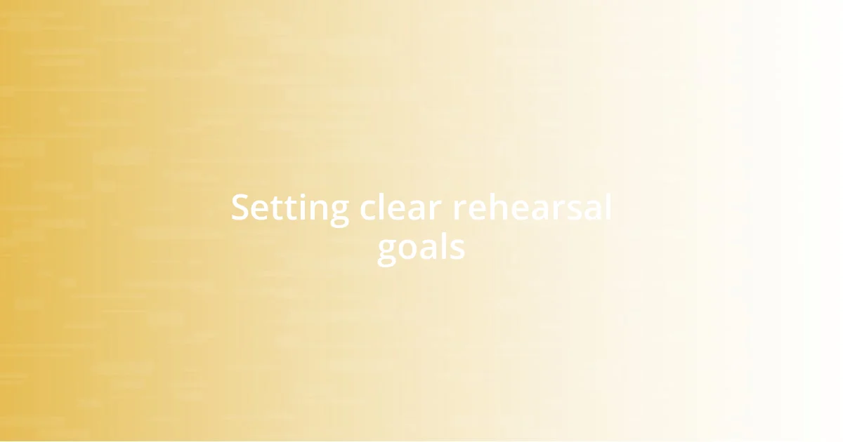 Setting clear rehearsal goals