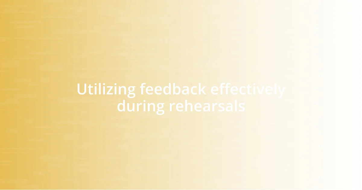 Utilizing feedback effectively during rehearsals