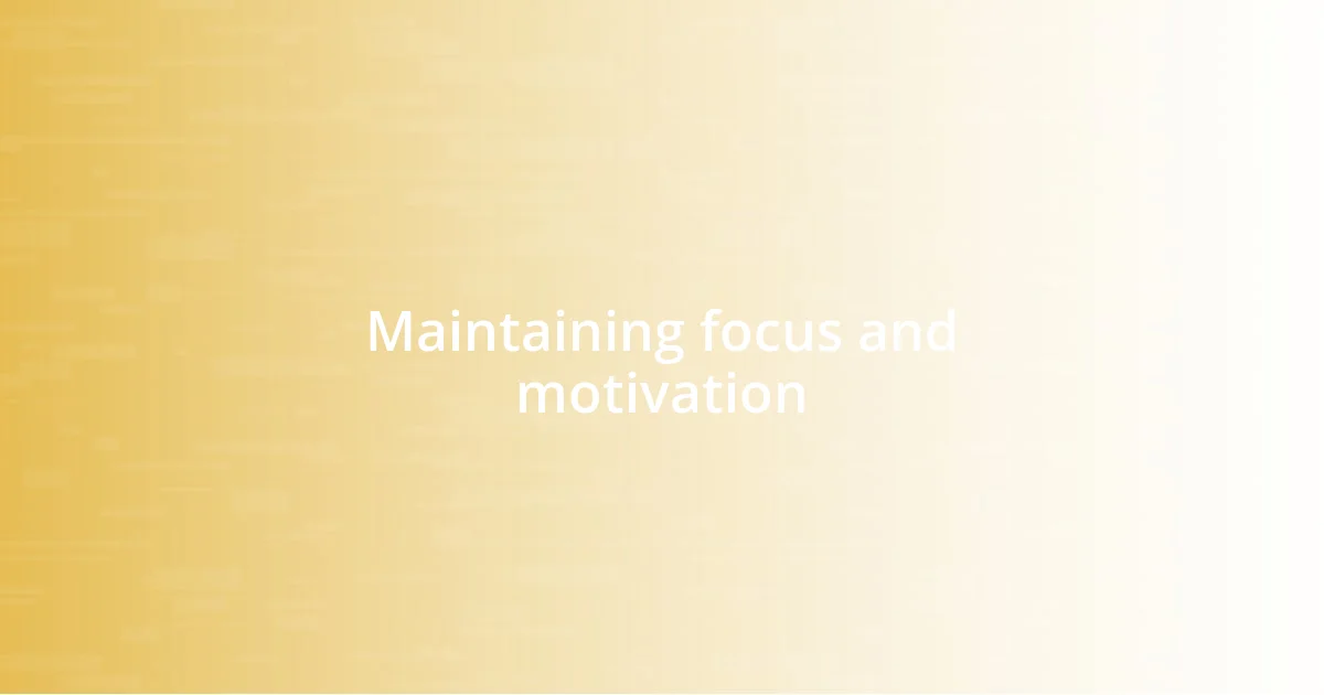 Maintaining focus and motivation